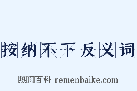 按纳不下反义词是什么意思的图片